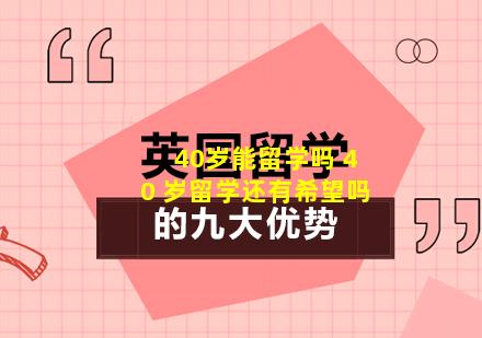 40岁能留学吗 40 岁留学还有希望吗